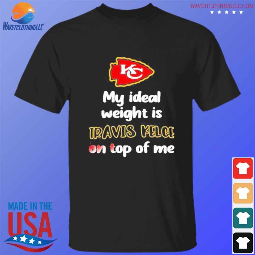 Kansas City Chiefs My Ideal Weight Is Travis Kelce On Top Of Me Shirt