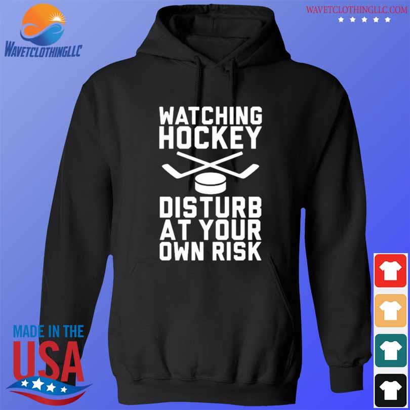 Watching hockey disturb at your own risk s hoodie den