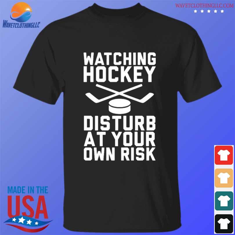 Watching hockey disturb at your own risk shirt