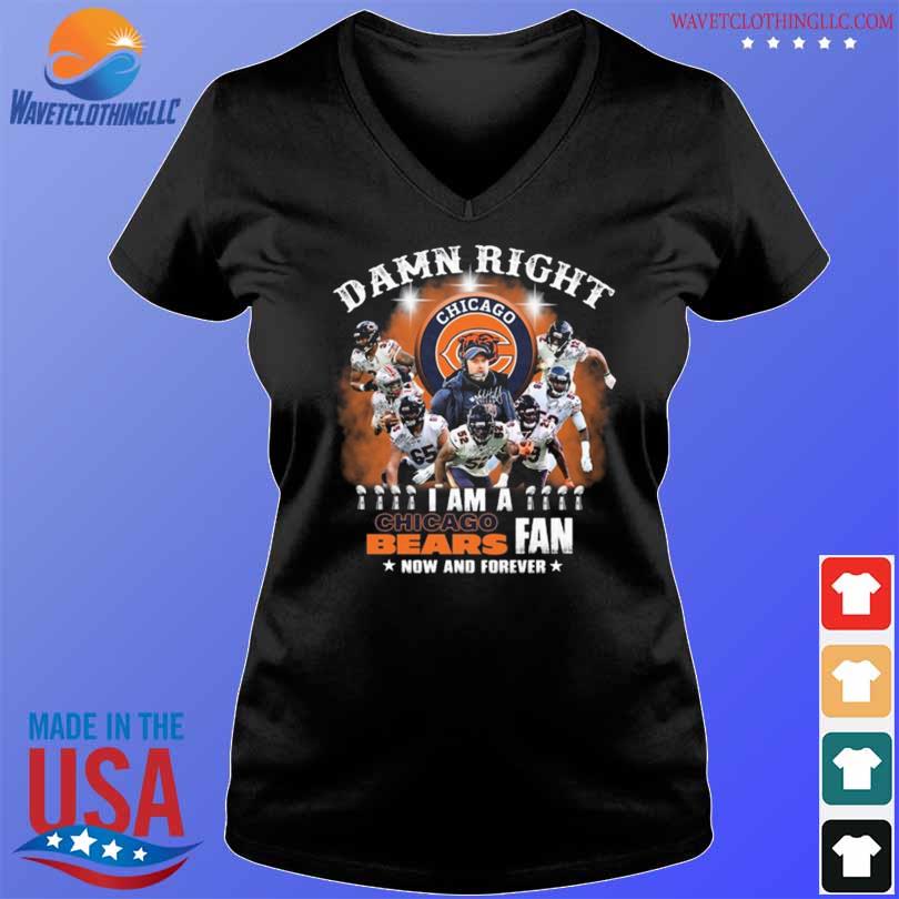 Chicago Bears team damn right I am a Bears fan now and forever signatures  shirt, hoodie, sweater, long sleeve and tank top