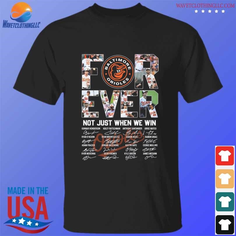 Baltimore Orioles Forever No Just When We Win 2023 Shirt, hoodie, sweater,  long sleeve and tank top