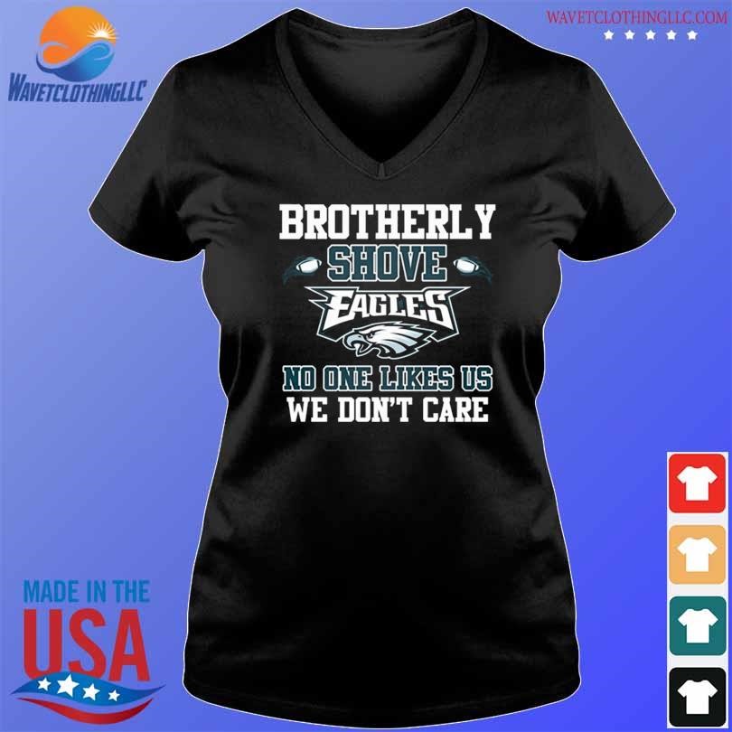 Official The brotherly shove no one likes us we don't care eagles die hard  fan T-shirt, hoodie, tank top, sweater and long sleeve t-shirt