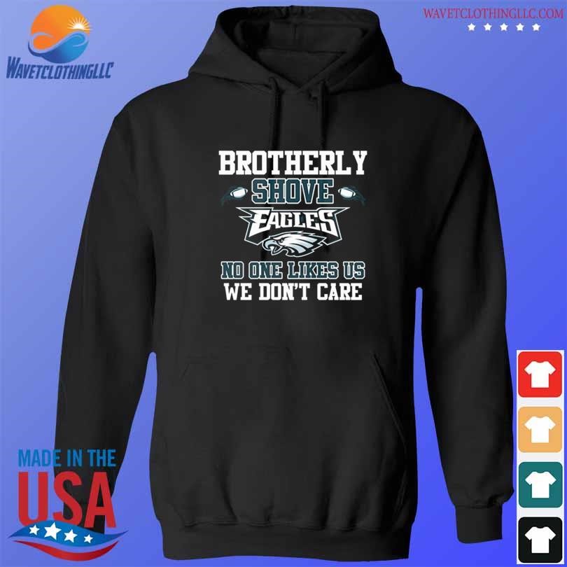 Official The brotherly shove no one likes us we don't care eagles die hard  fan T-shirt, hoodie, tank top, sweater and long sleeve t-shirt