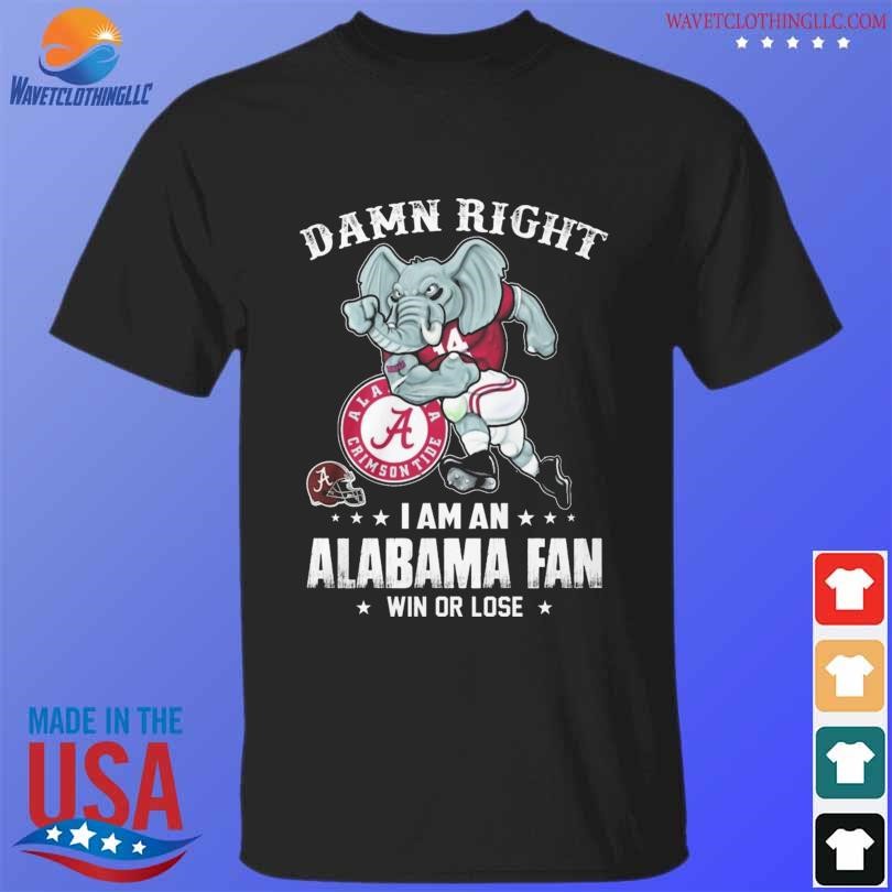 Damn right I am an alabama fan win or lose 2023 shirt