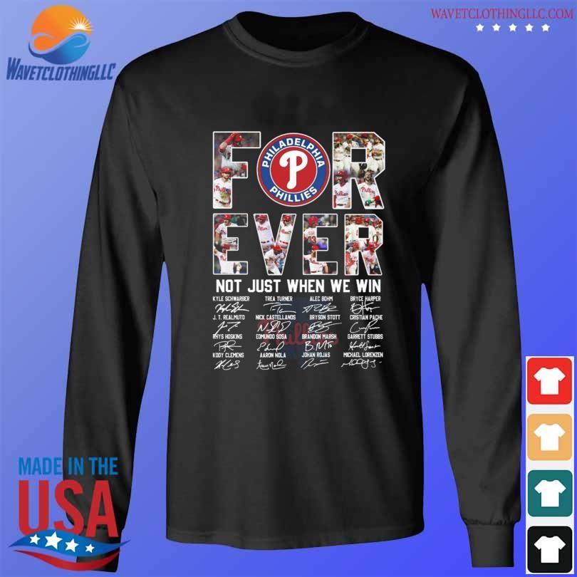 Official Philadelphia Phillies Forever Not just when we win 2023 signatures  shirt, hoodie, longsleeve, sweatshirt, v-neck tee