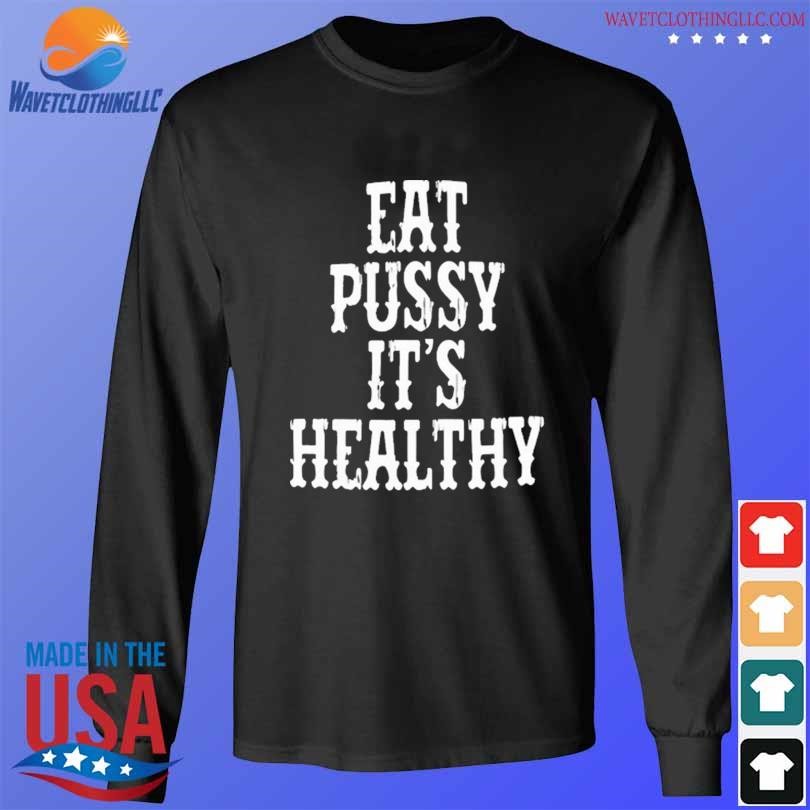 Rockstar eat pussy it's healthy 2023 shirt longsleeve den