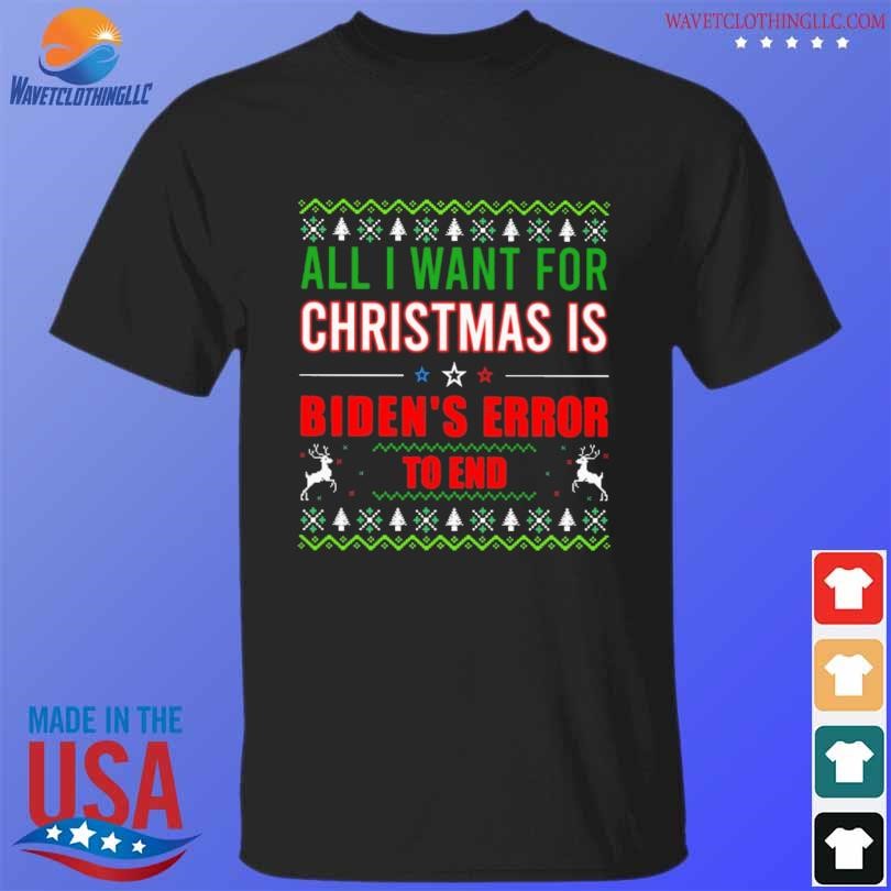 All I Want For Christmas Is Biden S Error To End 2024 Ugly Christmas   All I Want For Christmas Is Bidens Error To End 2024 Ugly Christmas Sweater T Shirt Den 