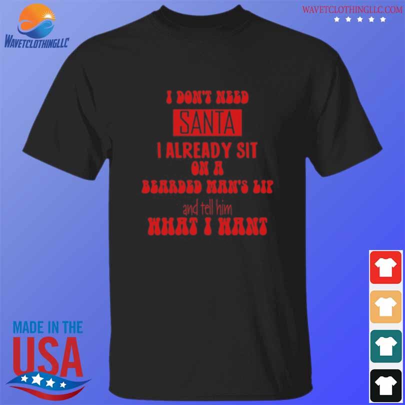 Official i don't need santa I already sit on a bearded man's lap and tell him what I want 2023 shirt