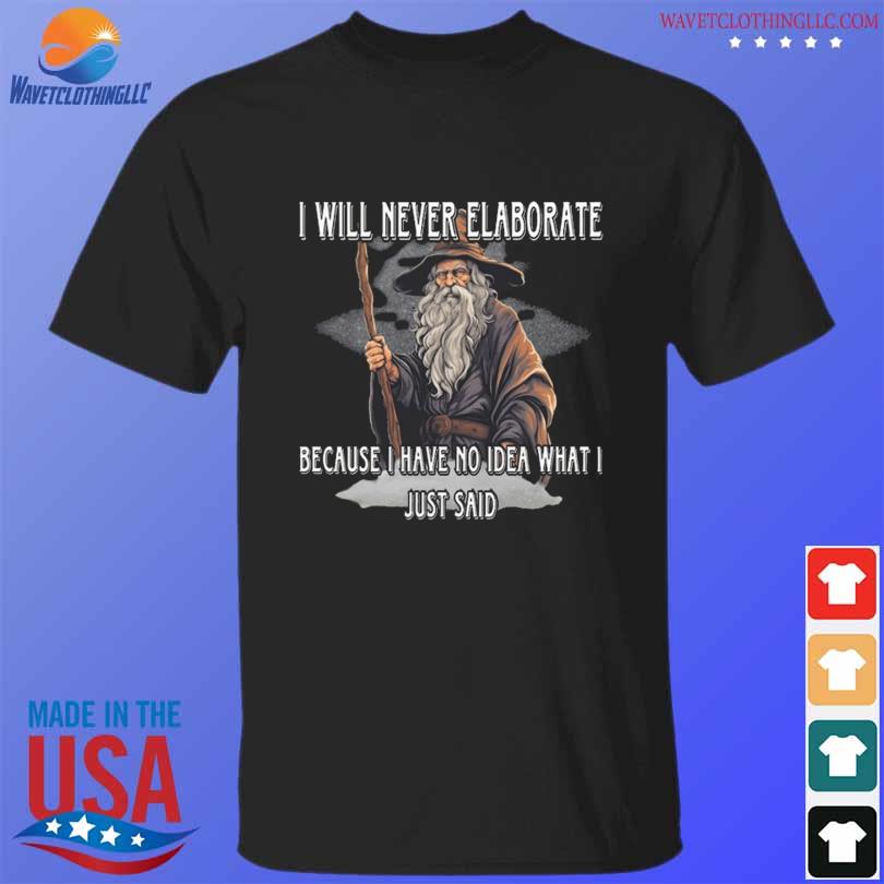 Official i will never elaborate because I have no idea what I just said shirt