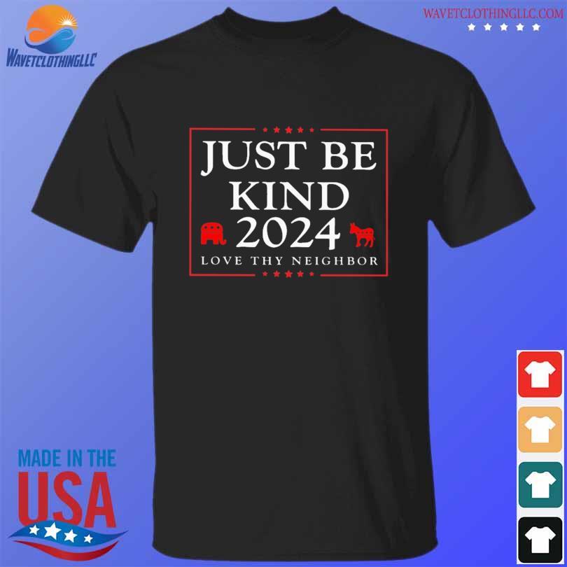 Official just be kind 2024 love thy neighbor shirt