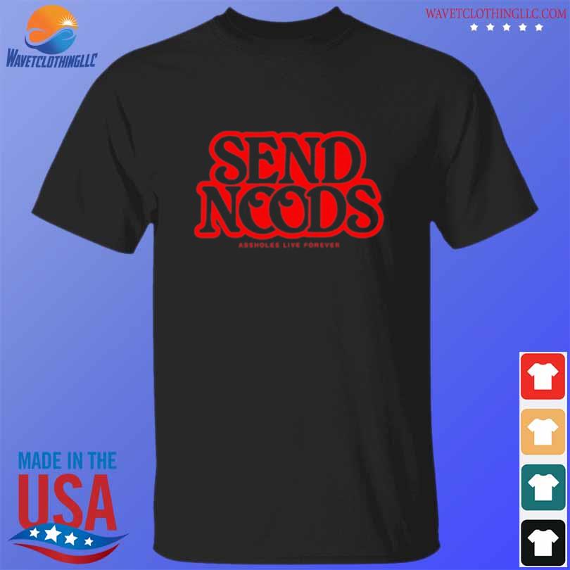 Send noods assholes live forever shirt