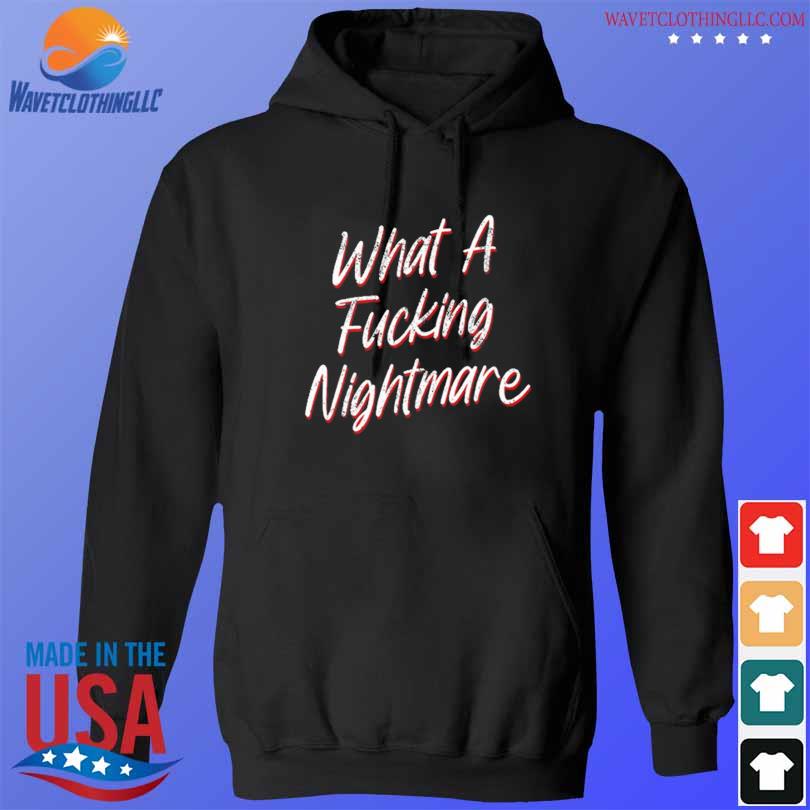 The Chisel What A Fucking Nightmare Shirt hoodie den