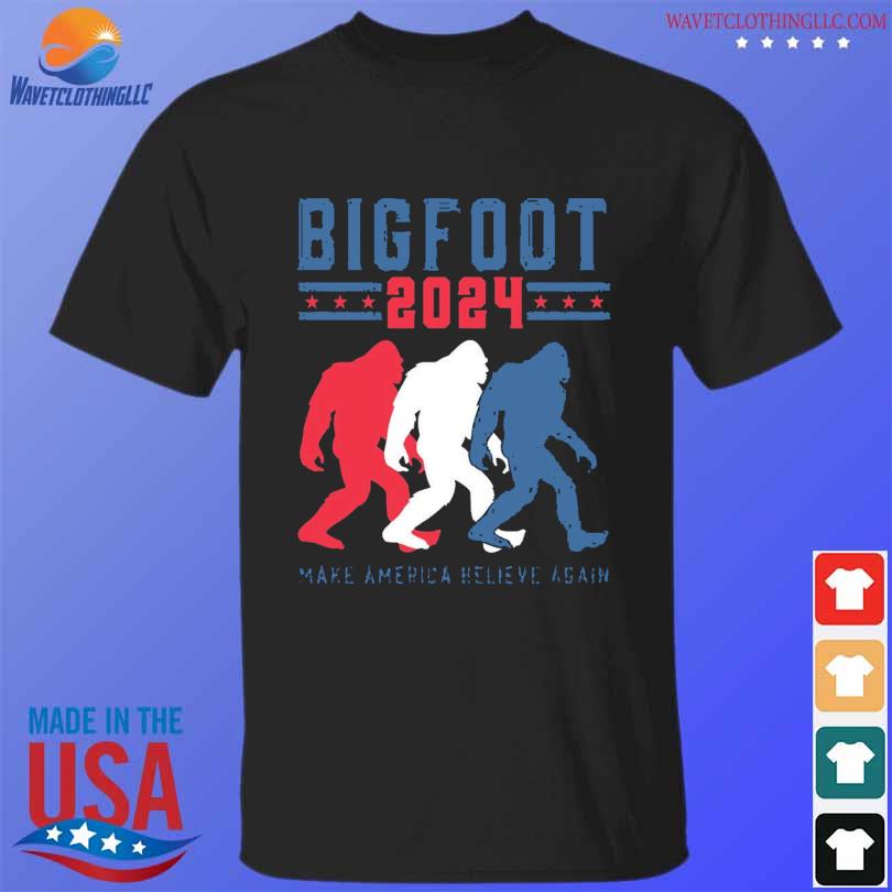 Bigfoot 2024 Make America Believe Again Shirt Hoodie Sweater Long   Bigfoot 2024 Make America Believe Again Shirt T Shirt Den 