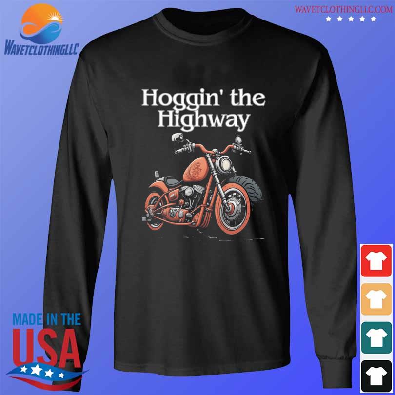 Hoggin The Highway 2024 Shirt Hoodie Sweater Long Sleeve And Tank Top   Hoggin The Highway 2024 Shirt Longsleeve Den 