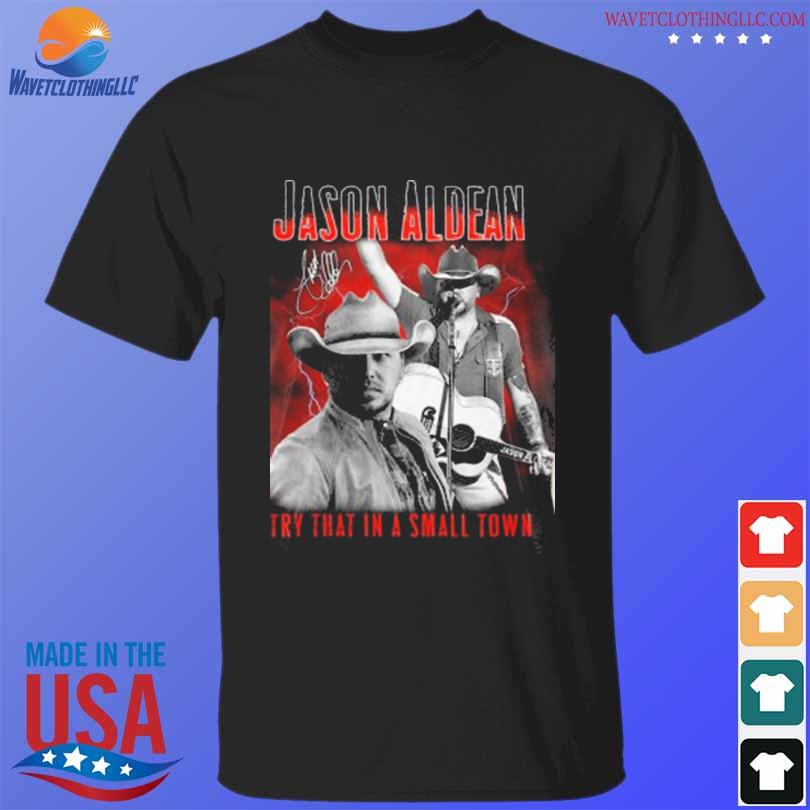 Jason Aldean try that in a small town signature 2024 shirt