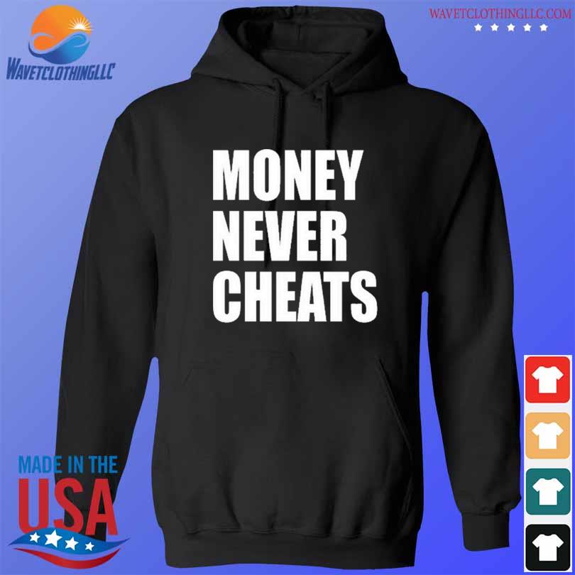 Money Never Cheats 2024 Shirt, hoodie, sweater, long sleeve and tank top