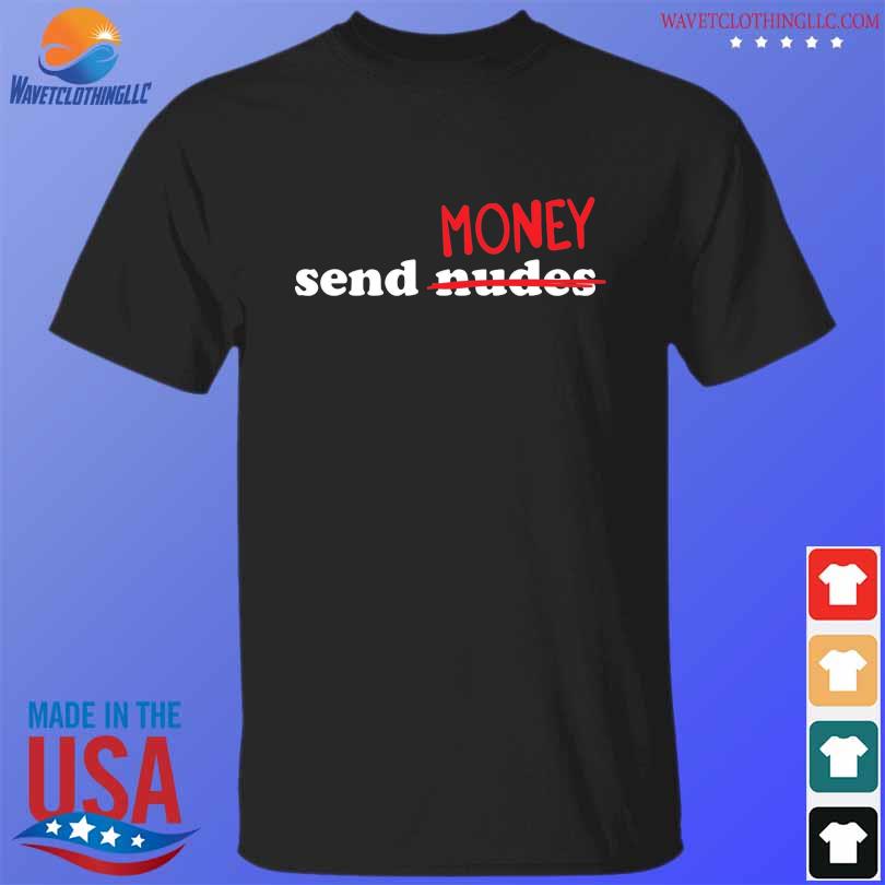 Money Send Nudes 2024 Shirt Hoodie Sweater Long Sleeve And Tank Top   Money Send Nudes 2024 Shirt T Shirt Den 