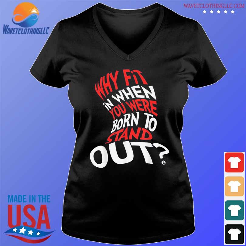 Dr Seuss Why Fit In When You Were Born To Stand Out 2024 Shirt Hoodie   Dr Seuss Why Fit In When You Were Born To Stand Out 2024 Shirt V Neck Den 