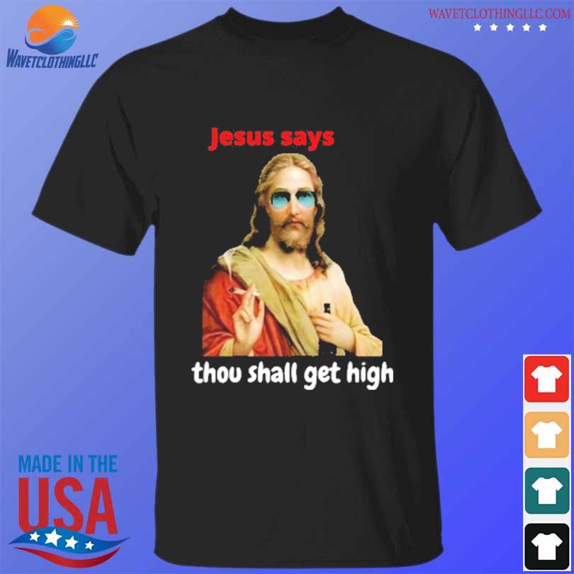 Jesus Says Thou Shall Get High 2024 Shirt Hoodie Sweater Long Sleeve   Jesus Says Thou Shall Get High 2024 Shirt T Shirt Den 