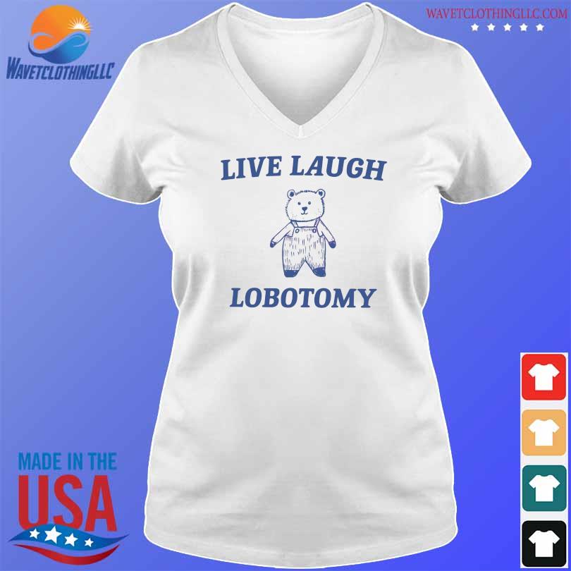 Live Laugh Lobotomy Meme 2024 Shirt Hoodie Sweater Long Sleeve And   Live Laugh Lobotomy Meme 2024 Shirt V Neck Trang 