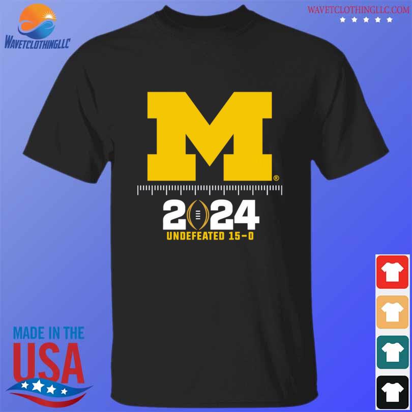 Michigan Wolverines 2024 Undefeated 15 0 Shirt Hoodie Sweater Long   Michigan Wolverines 2024 Undefeated 15 0 Shirt T Shirt Den 