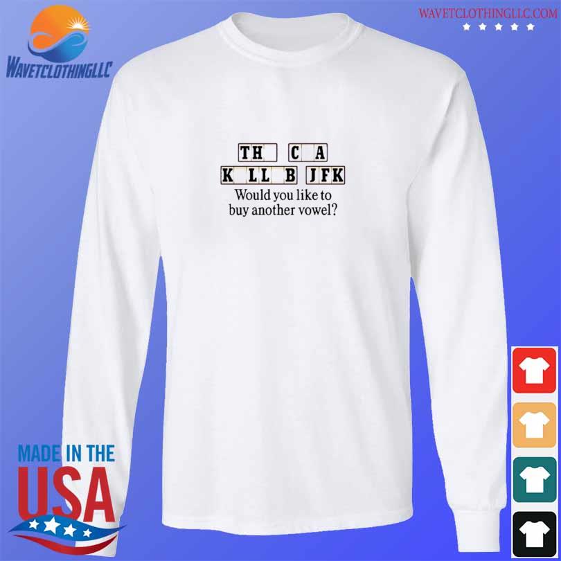 The Cia Killed Jfk Would You Like To Buy Another Vowel Shirt longsleeve trang