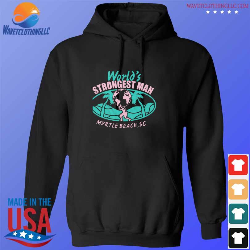 The world's strongest man myrtle beach sc 2024 shirt, hoodie, sweater