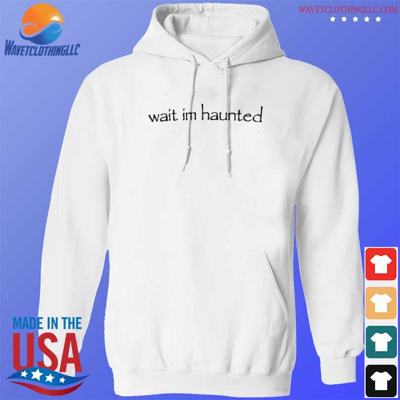 Wait Im Haunted 2024 Shirt hoodie trang