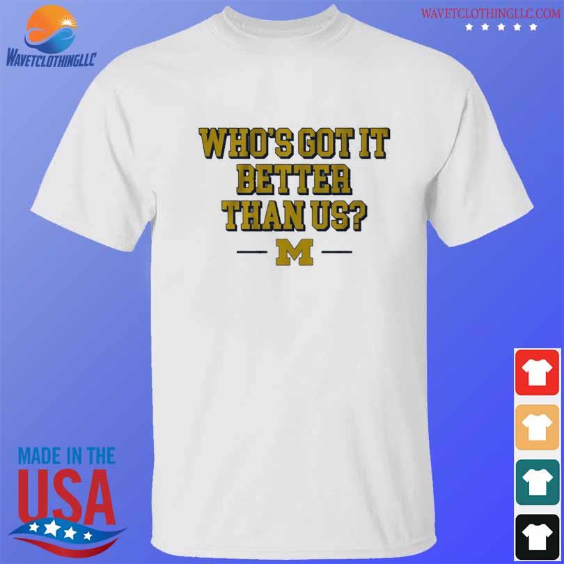 Whos got it better than us michigan football 2024 shirt, hoodie ...