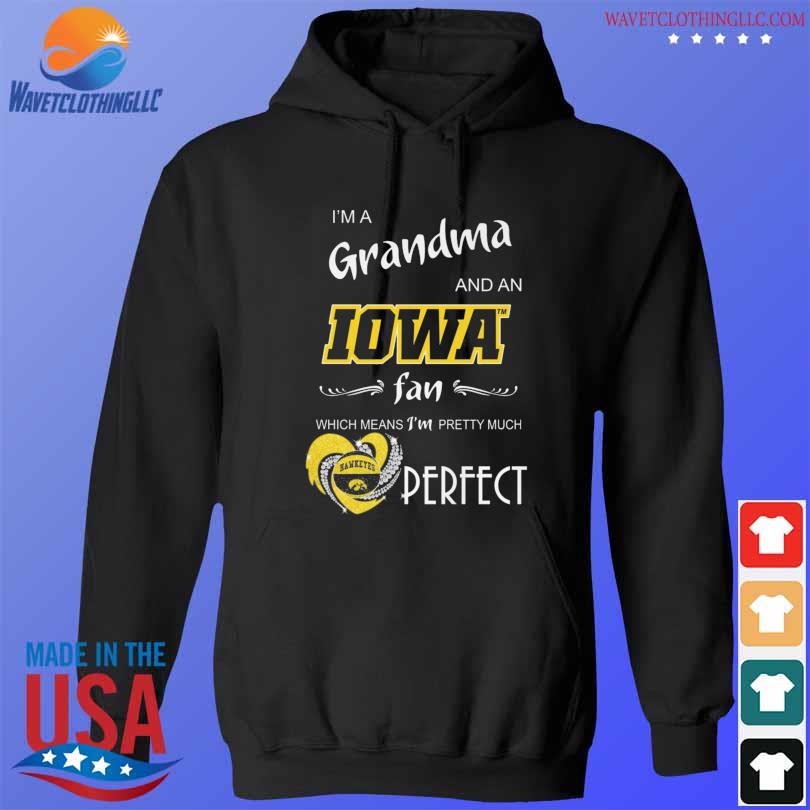 I'm a grandma and an iowa hawkeyes fan which means I'm pretty much s hoodie den