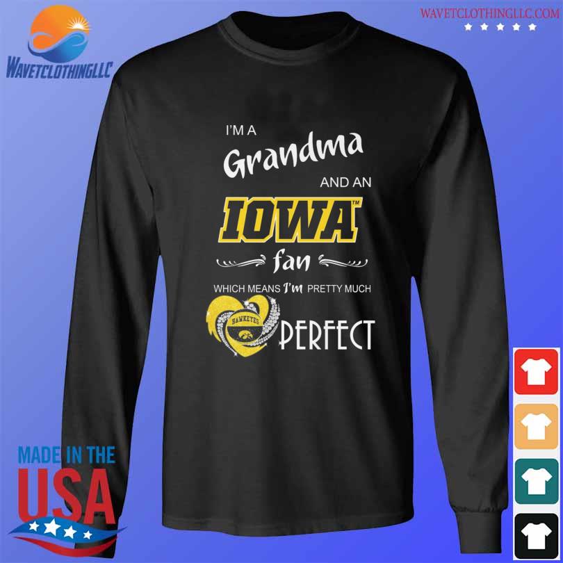 I'm a grandma and an iowa hawkeyes fan which means I'm pretty much s longsleeve den