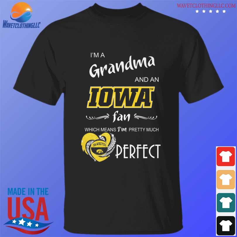I'm a grandma and an iowa hawkeyes fan which means I'm pretty much shirt