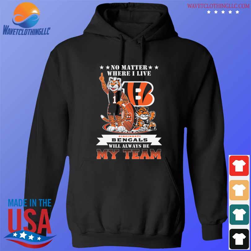 Macos no matter where I live cincinnati bengals will always be my team 2024 s hoodie den