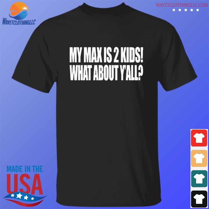My Max Is 2 Kids What About Y'all T Shirt