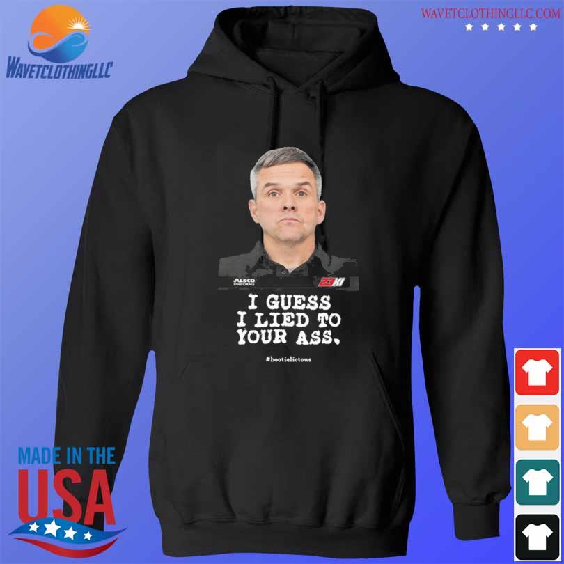 Nascarcasm wearing bootie baker I guess I lied to our ass bootielictous s hoodie den