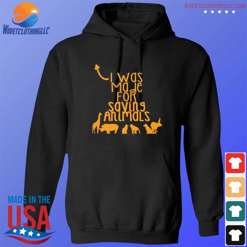 I was made for saving animals 2024 s hoodie den