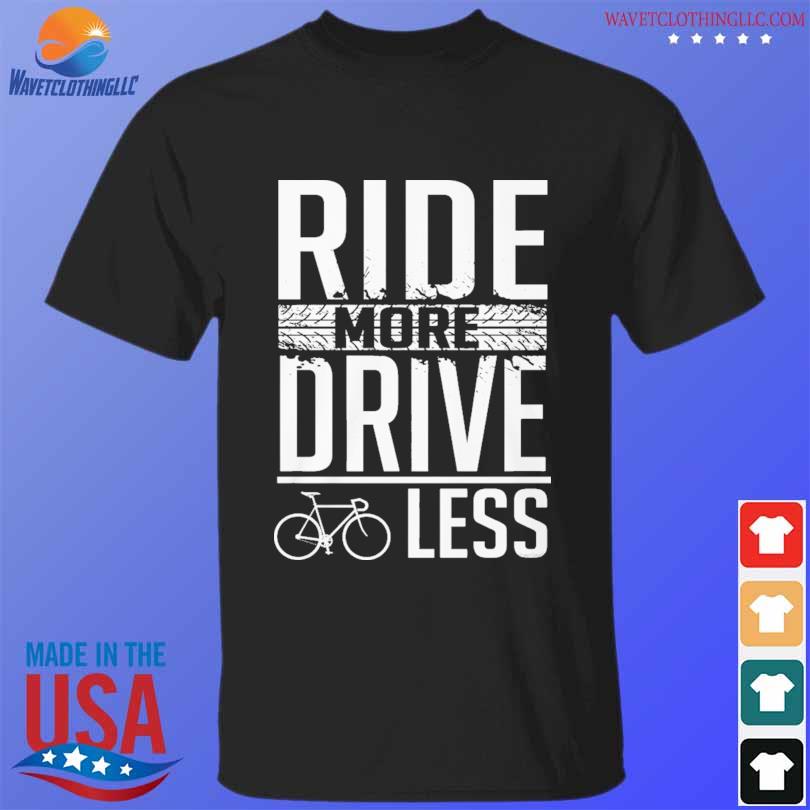 Ride more drive less 2024 shirt