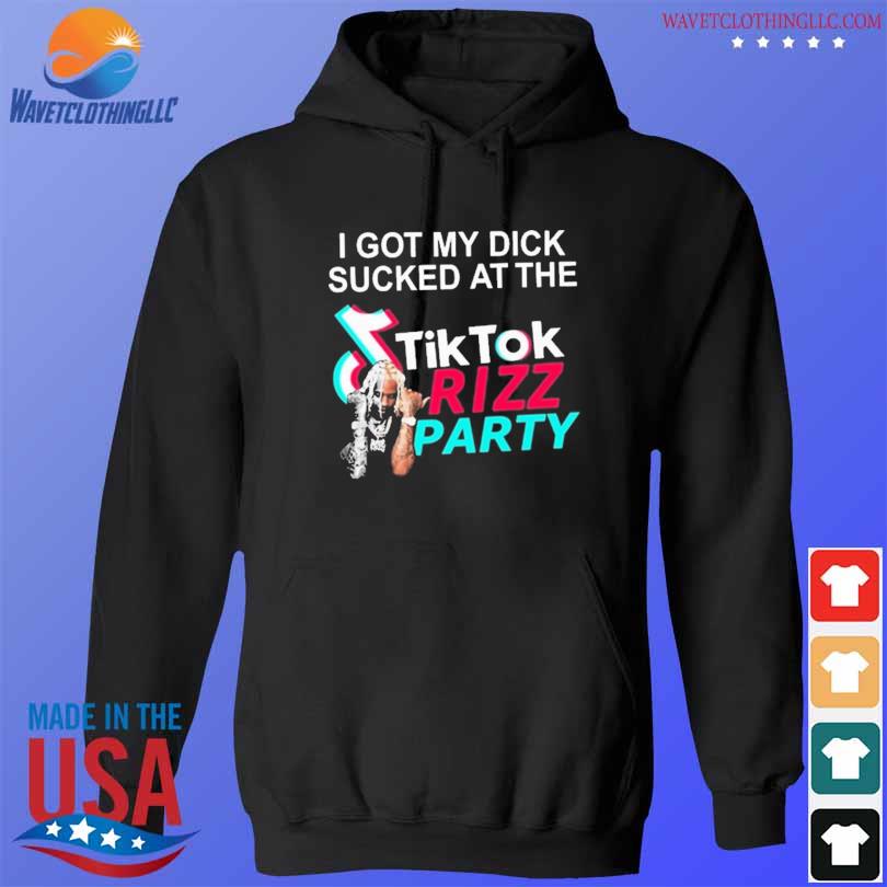 I got my dick sucked at the tiktok rizz party 2024 s hoodie den