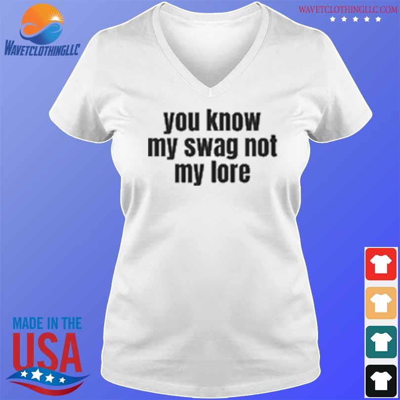 You know my swag not my lore 2024 shirt