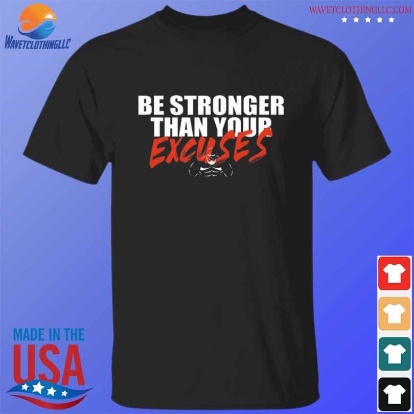 Nice Brian shaw wearing be stronger than your excuses shirt