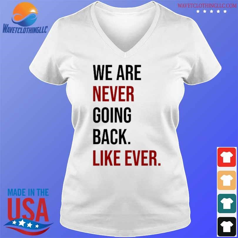 Top We are never going back like ever 2024 shirt