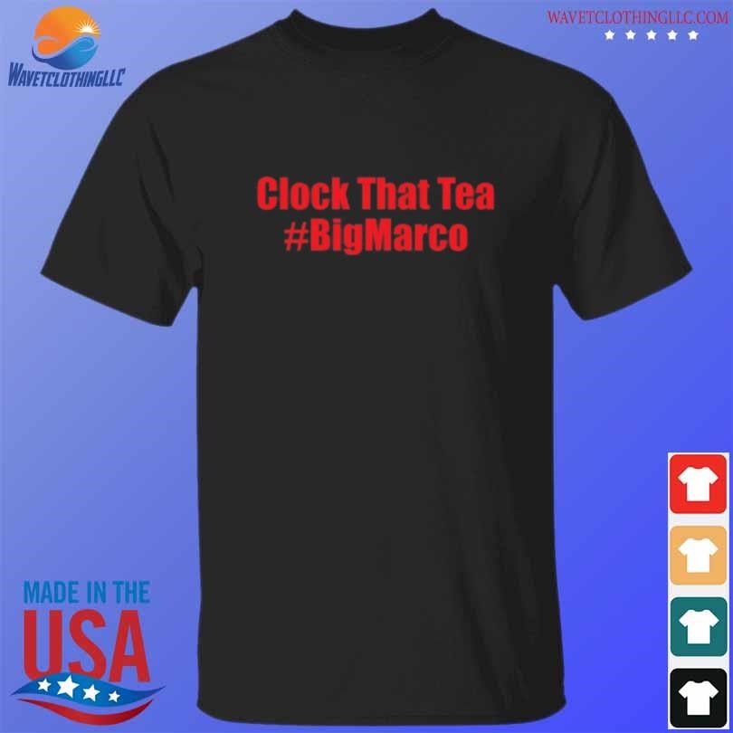 Top Clock that tea #bigmarco shirt