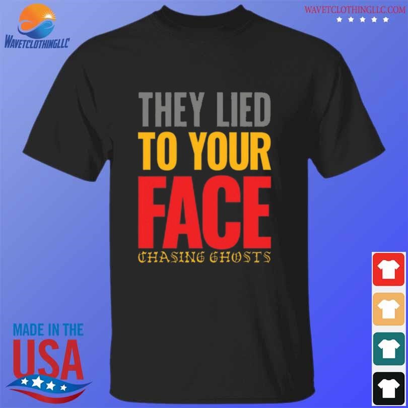 Nice Chasing ghosts they lied to your face shirt