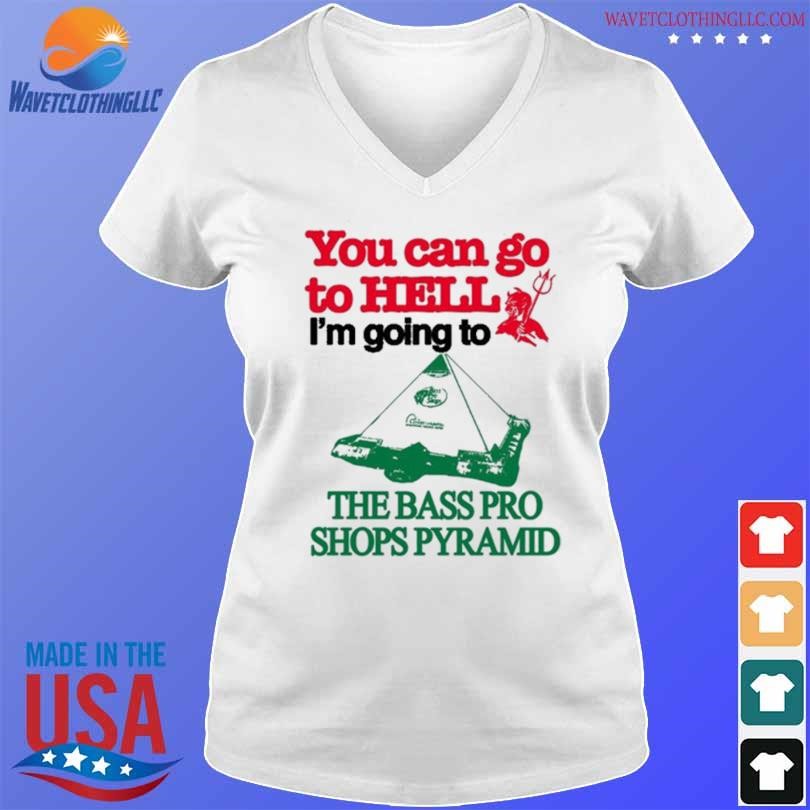 Original You Can Go To Hell I'm Going To The Bass Pro Shops Pyramid 2024 shirt