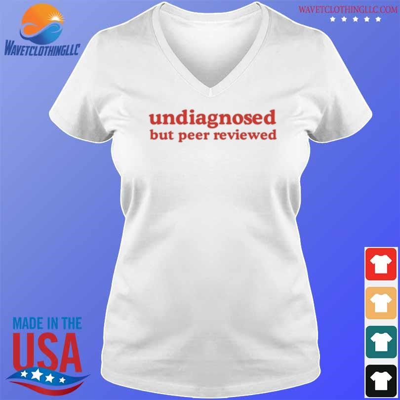 Premium Undiagnosed but peer reviewed shirt